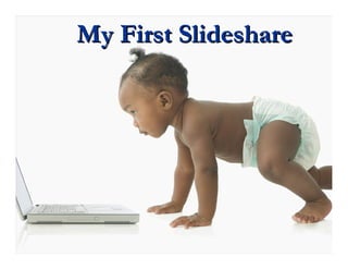 My FirstMy First SlideshareSlideshare
 