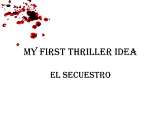 My First thriller idea

     el secuestro
 