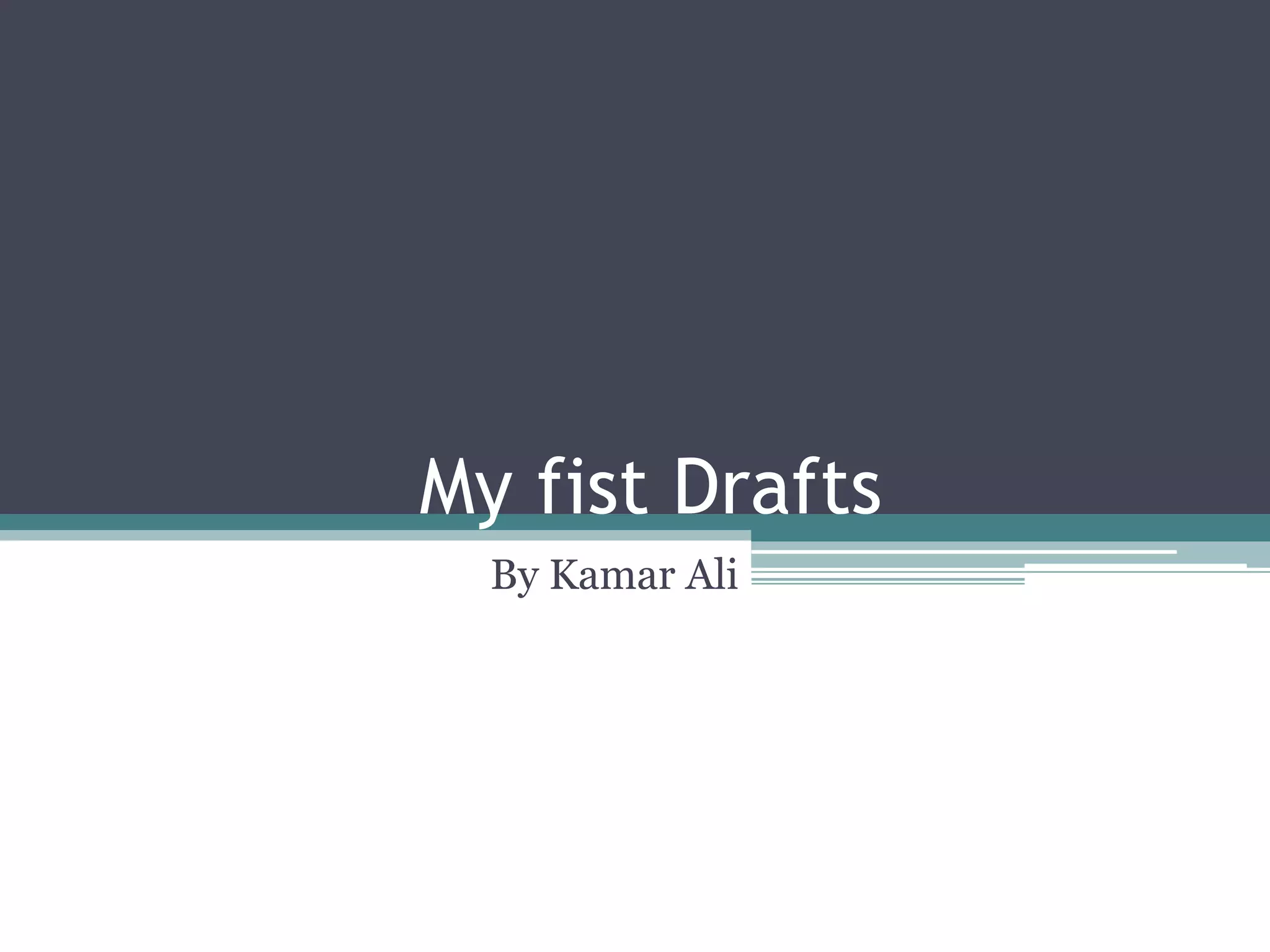 My fist Drafts
By Kamar Ali
