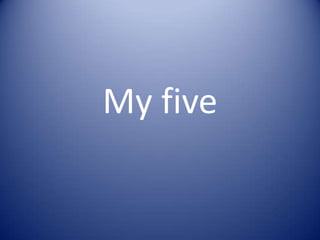 My five
 