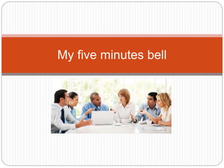 My five minutes bell
 