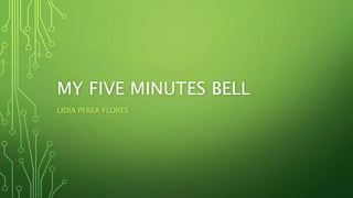 MY FIVE MINUTES BELL
LIDIA PEREA FLORES
 