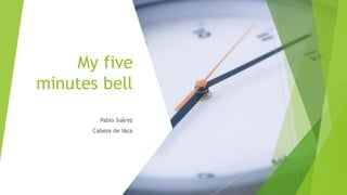 My five
minutes bell
 