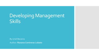 Developing Management
Skills
By Uriel Becerra
Author: Roxana Contreras Lobato
 