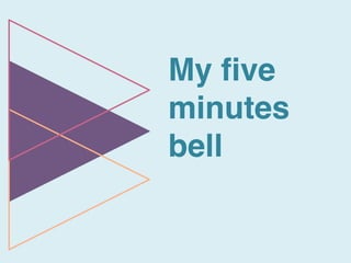 My five
minutes
bell
 