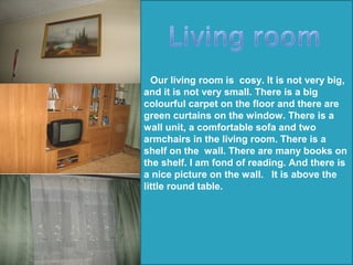 Our living room is cosy. It is not very big,
and it is not very small. There is a big
colourful carpet on the floor and th...