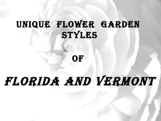 UniqUe Flower Garden
         StyleS

          oF

Florida and Vermont
 