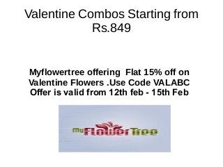 Valentine Combos Starting from
Rs.849
Myflowertree offering Flat 15% off on
Valentine Flowers .Use Code VALABC
Offer is valid from 12th feb - 15th Feb
 