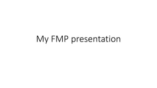 My FMP presentation
 