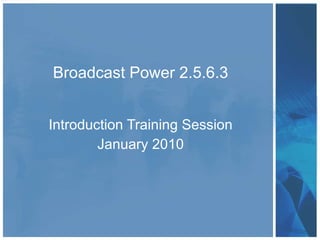 Broadcast Power 2.5.6.3 Introduction Training Session January 2010 