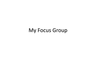 My Focus Group
 