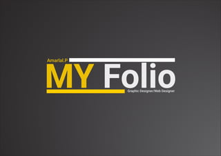 MY FolioGraphic Designer/Web Designer
Amarlal.P
 