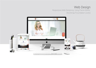 Web Design
Responsive Web Designing. Using Frame Works
(Bootstrap,Fovundation Zurbs)
 