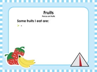 Fruits Focus on fruits Some fruits I eat are: - 