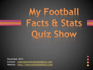 November 2012
Contact – webmaster@myfootballfacts.com
Website – http://www.myfootballfacts.com
 
