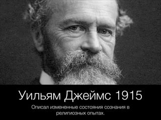 Уильям Джеймс 1915
Описал измененные состояния сознания в
религиозных опытах.
 