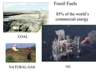Fossil FuelsOSSIL
FUELS
85% of the world’s
commercial energy

COAL

NATURAL GAS

OIL

 