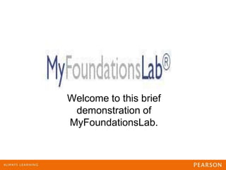 Welcome to this brief
demonstration of
MyFoundationsLab.
 