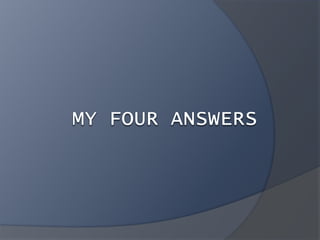 MY FOUR ANSWERS 