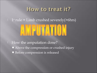 1st
rule = Limb crushed severely(>6hrs)
 How the amputation done?
 Above the compression or crushed injury
 Before compression is released
 