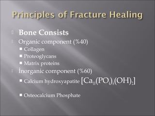  Bone Consists
 Organic component (%40)
 Collagen
 Proteoglycans
 Matrix proteins
 İnorganic component (%60)
 Calcium hydroxyapatite [Ca10(PO4)6(OH)2]
 Osteocalcium Phosphate
 