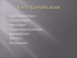  Local Visceral Injury
 Vascular Injury
 Nerve Injury
 Compartment Syndrome
 Haemarthrosis
 Infection
 Gas gangrene
 