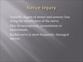  Variable degree of motor and sensory loss
along the distribution of the nerve
 May be neurapraxia, axonotmesis or
neurotmesis
 Radial nerve is most frequently damaged
nerves.
 