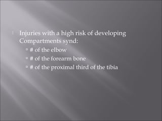  Injuries with a high risk of developing
Compartments synd:
 # of the elbow
 # of the forearm bone
 # of the proximal third of the tibia
 