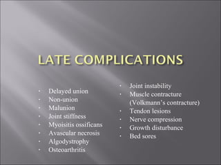 • Delayed union
• Non-union
• Malunion
• Joint stiffness
• Myoisitis ossificans
• Avascular necrosis
• Algodystrophy
• Osteoarthritis
• Joint instability
• Muscle contracture
(Volkmann’s contracture)
• Tendon lesions
• Nerve compression
• Growth disturbance
• Bed sores
 