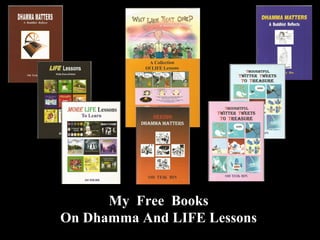 My Free Books
On Dhamma And LIFE Lessons
 