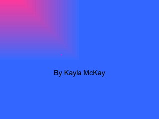  By Kayla McKay 