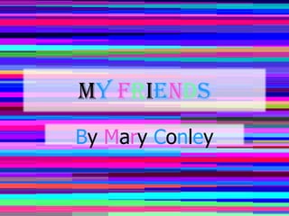 My Friends By MaryConley 
