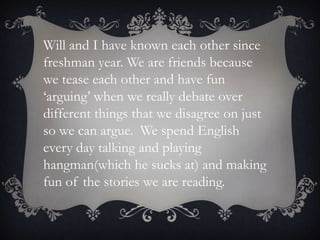 Olivia Henry*Best friend from mock trial*Musical*Inside jokes and secrets only best friends know*Lots of stupid stuff*Tons of texts*Encouragement of the special sort that pushes you that last mile