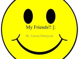  My Friends!! [: By: Lauren Huneycutt 