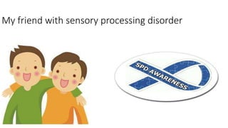 My friend with sensory processing disorder
 