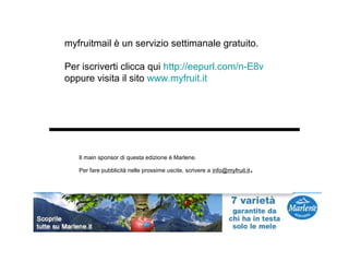 myfruitmail è un servizio settimanale gratuito.

Per iscriverti clicca qui http://eepurl.com/n-E8v
oppure visita il sito w...