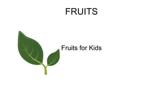 FRUITS
Fruits for Kids
 