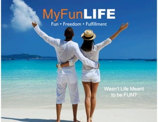 MyFunLIFE
Fun • Freedom • Fulﬁllment!
 