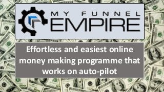 Effortless and easiest online
money making programme that
works on auto-pilot
 