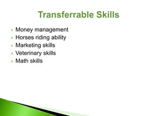    Money management
   Horses riding ability
   Marketing skills
   Veterinary skills
   Math skills
 