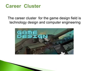 The career cluster for the game design field is
 technology design and computer engineering
 