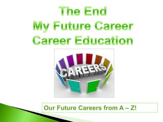 Our Future Careers from A – Z!
 