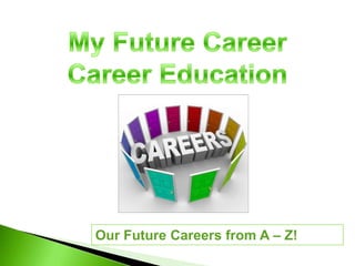 Our Future Careers from A – Z!
 