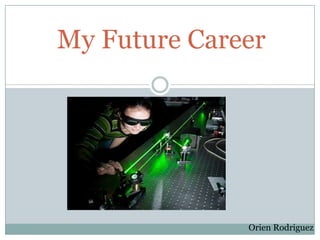 My Future Career




              Orien Rodriguez
 