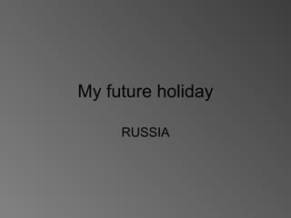 My future holiday RUSSIA 