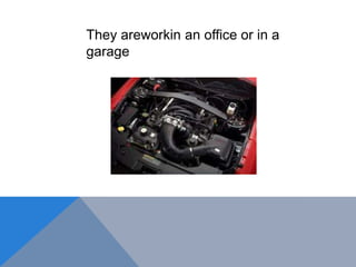 They areworkin an office or in a
garage
 