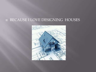  BECAUSE I LOVE DESIGNING HOUSES