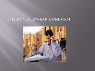  THEY NEVER WEAR A UNIFORM