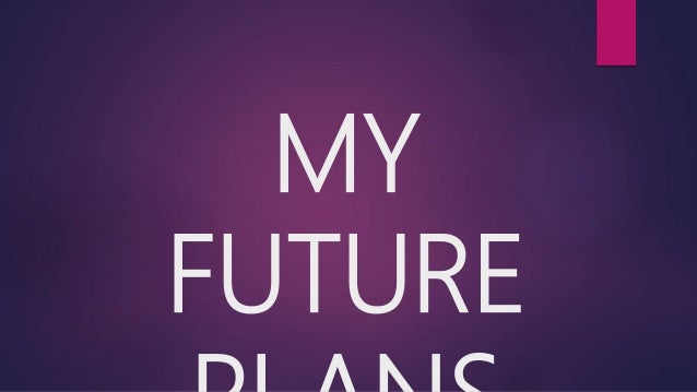 my future plans