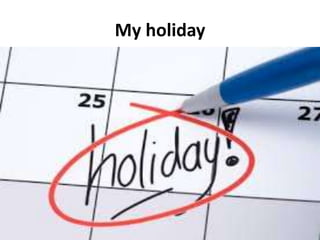 My holiday
 